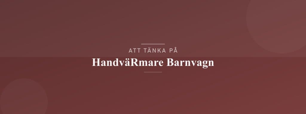 Vanliga misstag med handvärmare barnvagn