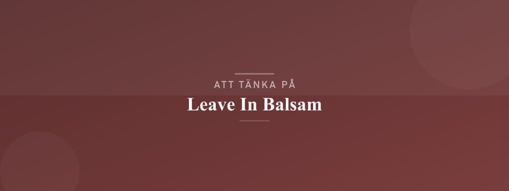 Vanliga misstag med leave in balsam