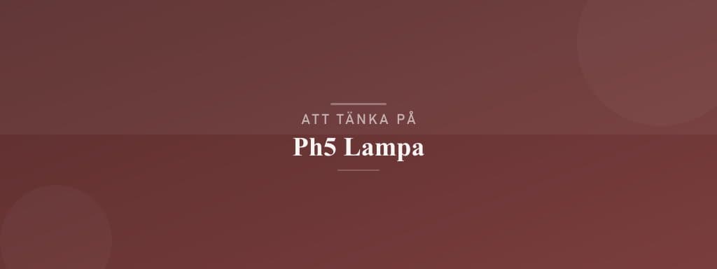 Vanliga misstag med ph5 lampa