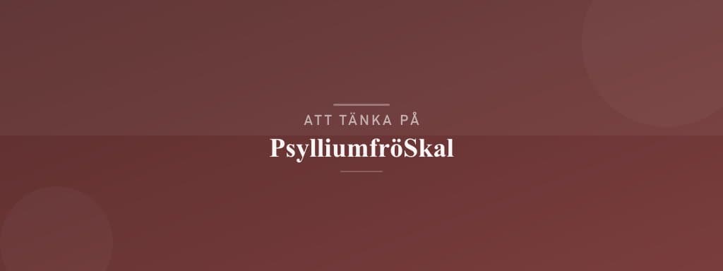 Vanliga misstag med psylliumfröskal