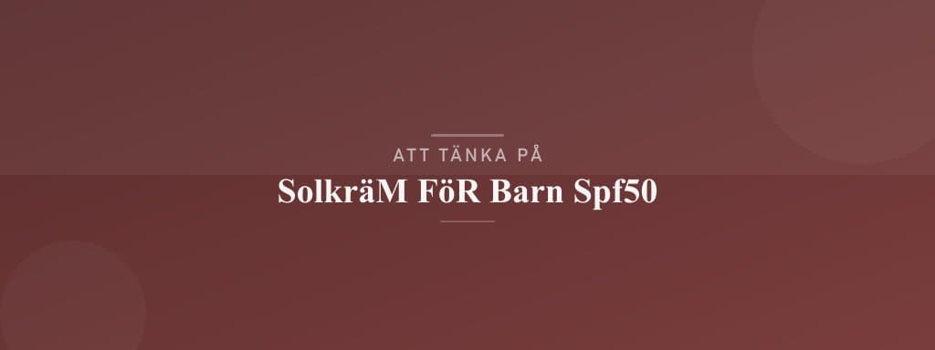Vanliga misstag med solkräm för barn spf50