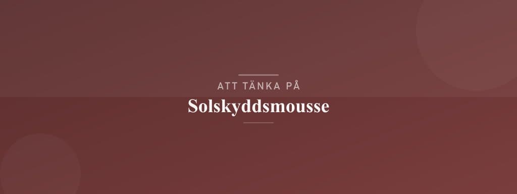 Vanliga misstag med solskyddsmousse