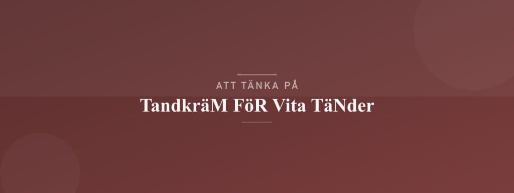 Vanliga misstag med tandkräm för vita tänder