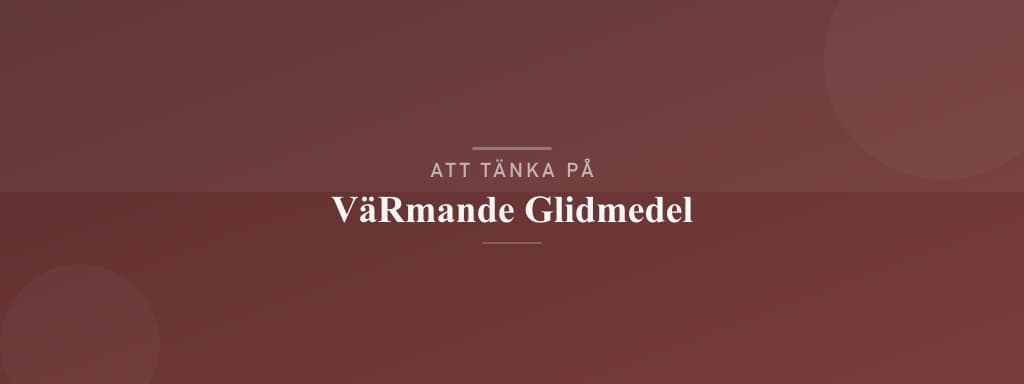 Vanliga misstag med värmande glidmedel