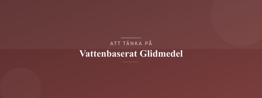 Vanliga misstag med vattenbaserat glidmedel