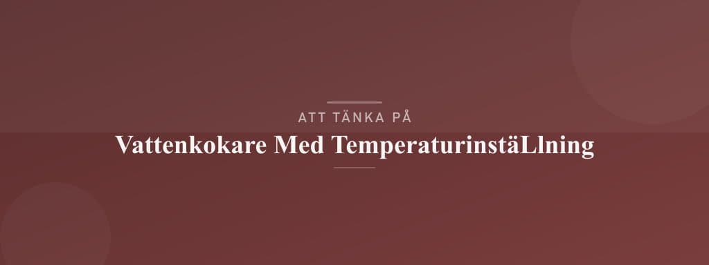 Vanliga misstag med vattenkokare med temperaturinställning