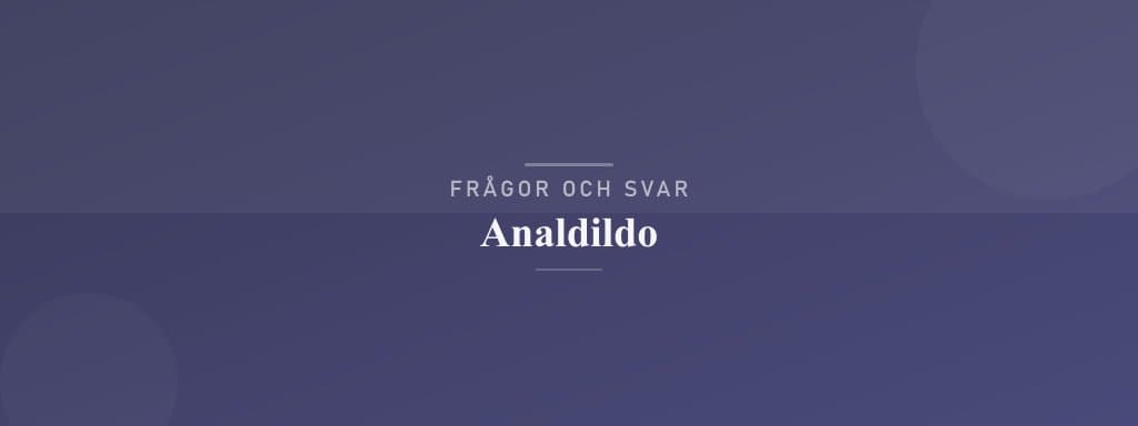 Vanliga frågor om analdildo