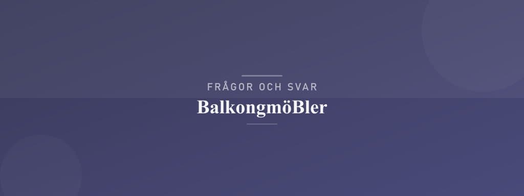 Vanliga frågor om balkongmöbler