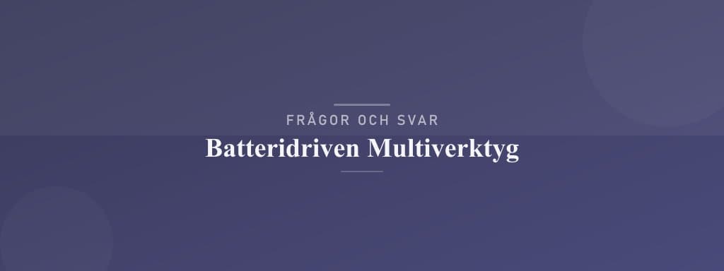 Vanliga frågor om batteridrivet multiverktyg