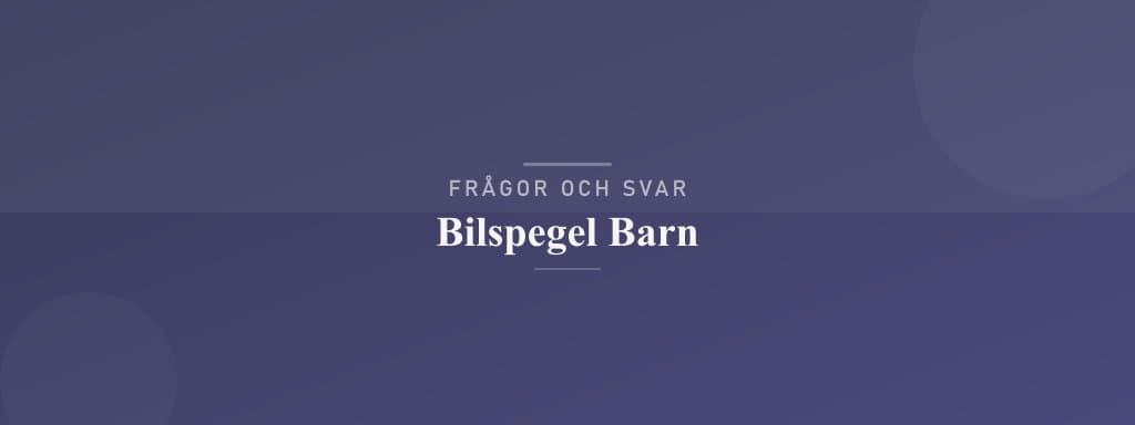 Vanliga frågor om bilspegel barn