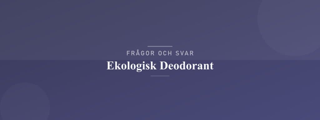 Vanliga frågor om ekologisk deodorant