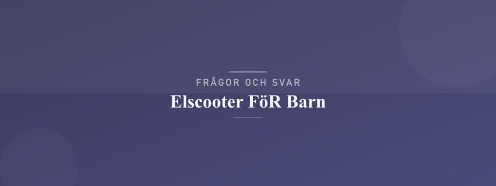 Vanliga frågor om elscooter för barn