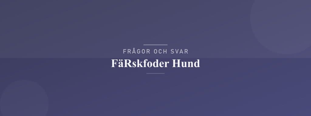 Vanliga frågor om färskfoder hund