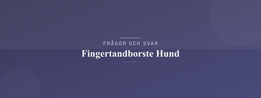 Vanliga frågor om fingertandborste hund
