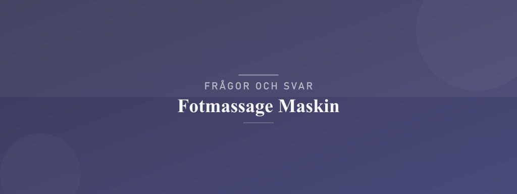 Vanliga frågor om fotmassage maskin