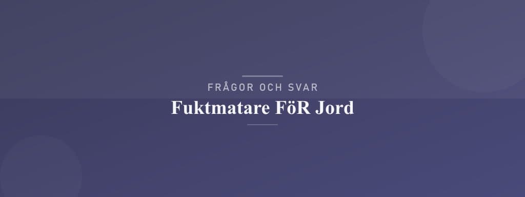 Vanliga frågor om fuktmatare för jord
