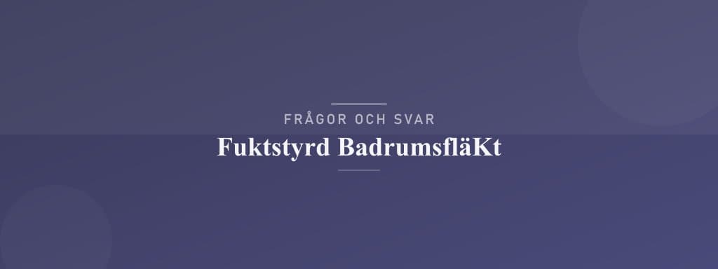 Vanliga frågor om fuktstyrd badrumsfläkt