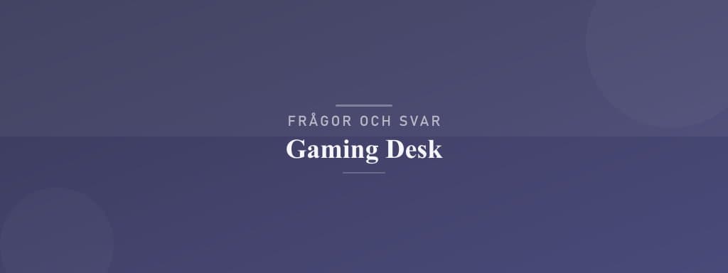 Vanliga frågor om gamingdesk