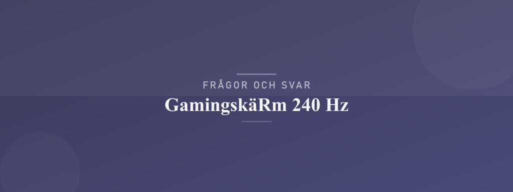 Vanliga frågor om gamingskärm 240 hz