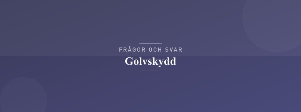 Vanliga frågor om golvskydd