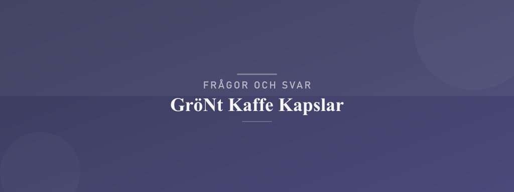 Vanliga frågor om grönt kaffe kapslar