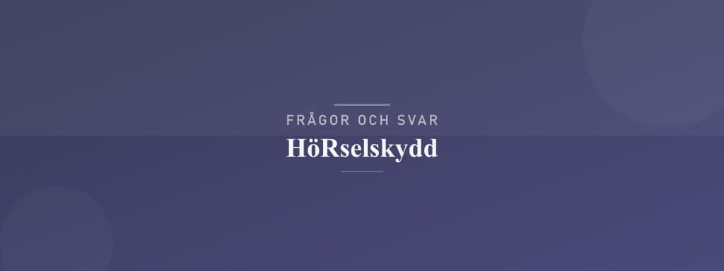 Vanliga frågor om hörselskydd