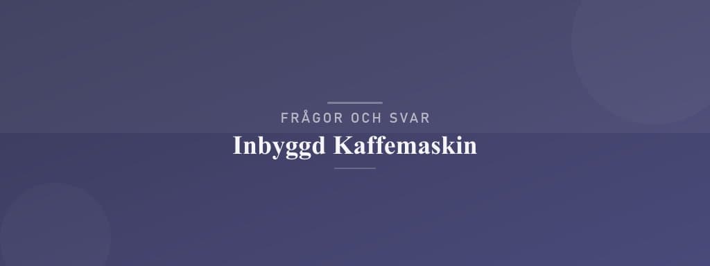 Vanliga frågor om inbyggd kaffemaskin