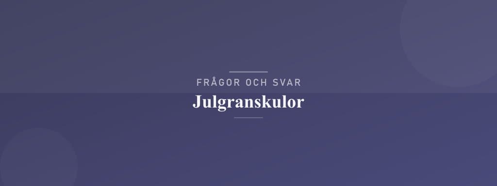 Vanliga frågor om julgranskulor