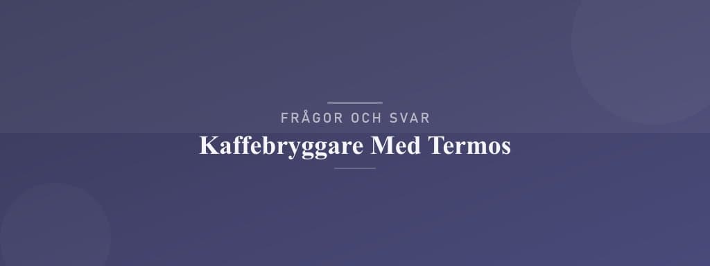 Vanliga frågor om kaffebryggare med termos