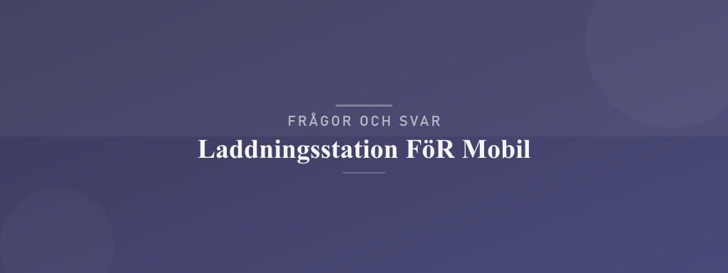 Vanliga frågor om laddningsstation för mobil