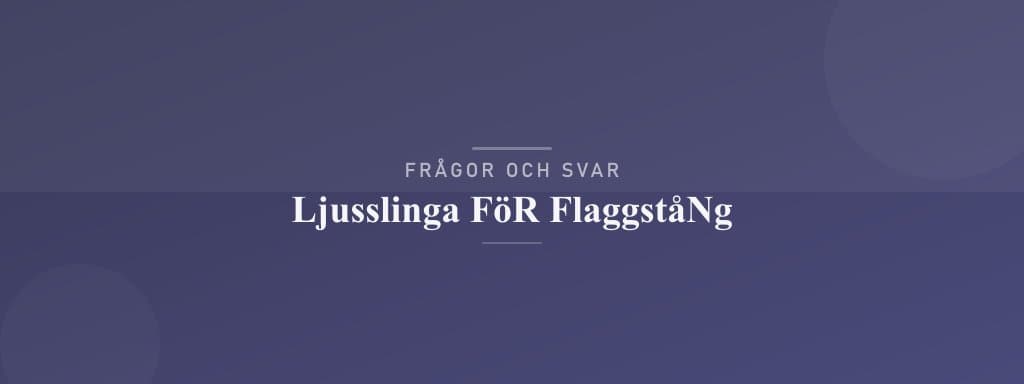 Vanliga frågor om ljusslinga för flaggstång