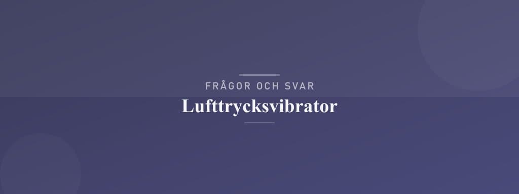 Vanliga frågor om lufttrycksvibrator