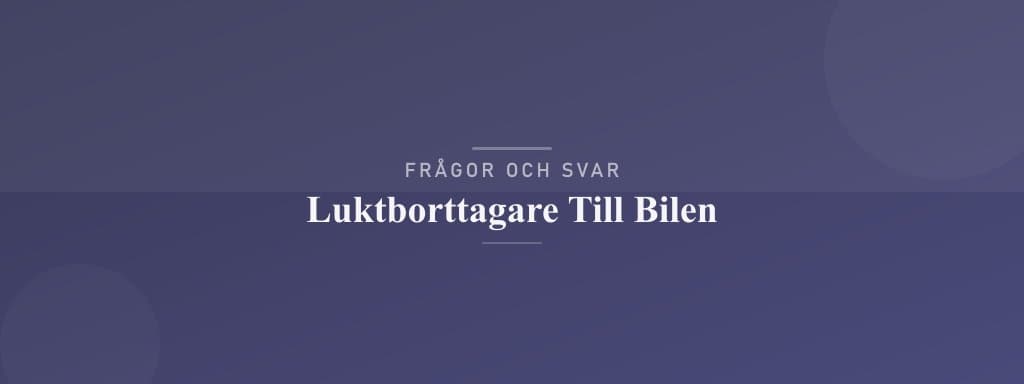 Vanliga frågor om luktborttagare till bilen