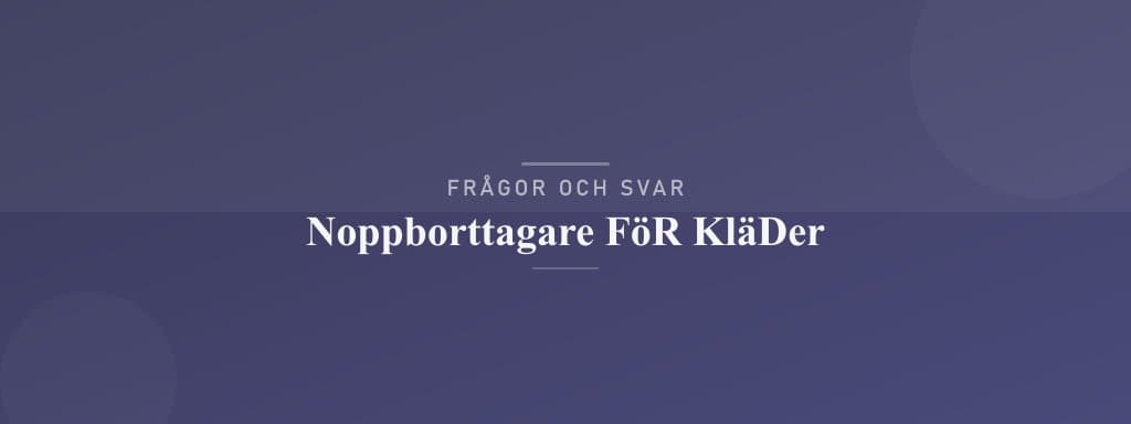 Vanliga frågor om noppborttagare för kläder