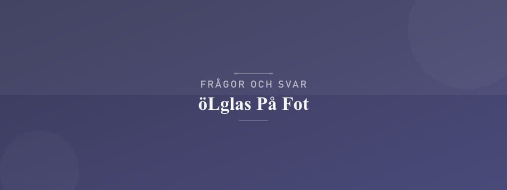 Vanliga frågor om ölglas på fot