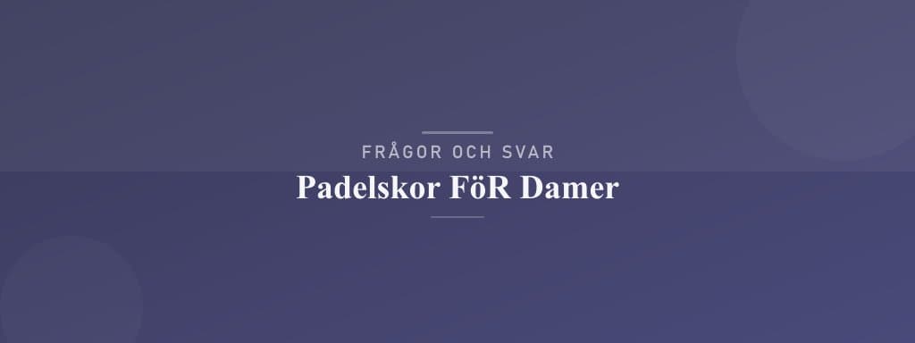 Vanliga frågor om padelskor för damer