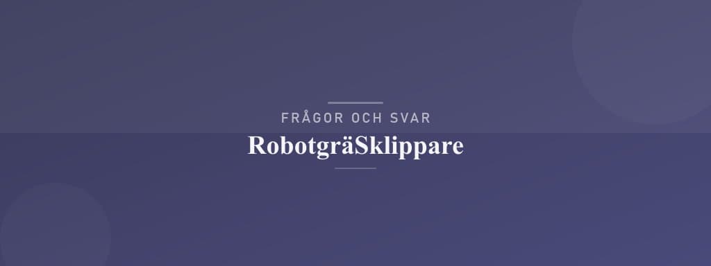Vanliga frågor om robotgräsklippare