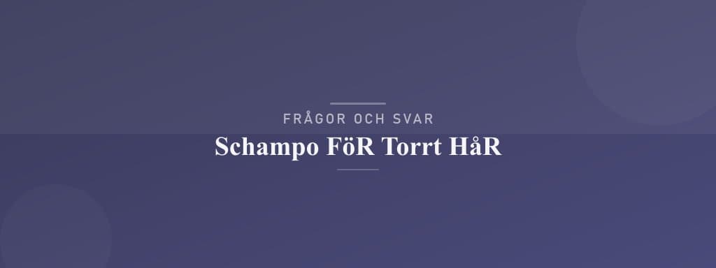Vanliga frågor om schampo för torrt hår