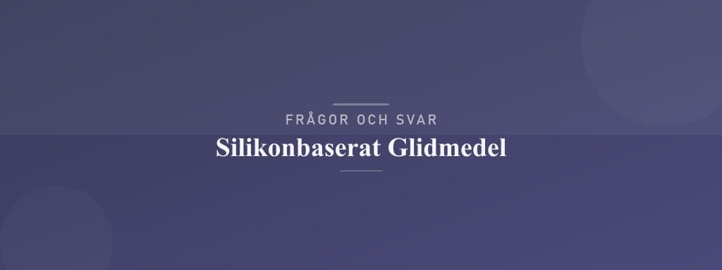 Vanliga frågor om silikonbaserat glidmedel