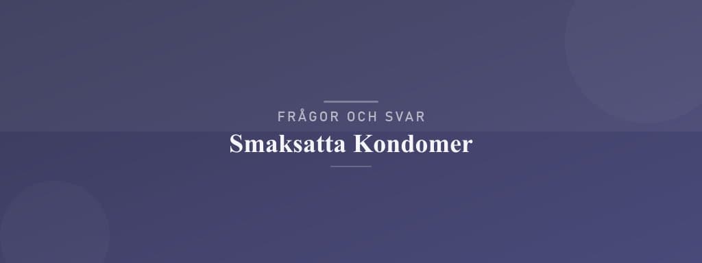 Vanliga frågor om smaksatta kondomer
