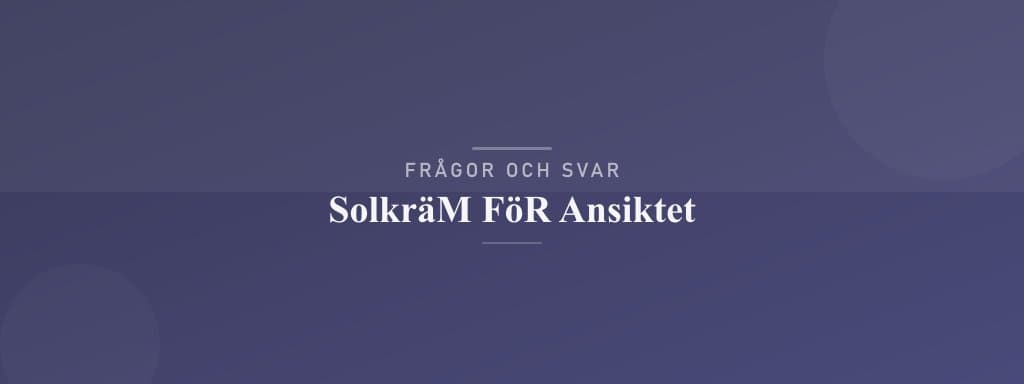 Vanliga frågor om solkräm för ansiktet