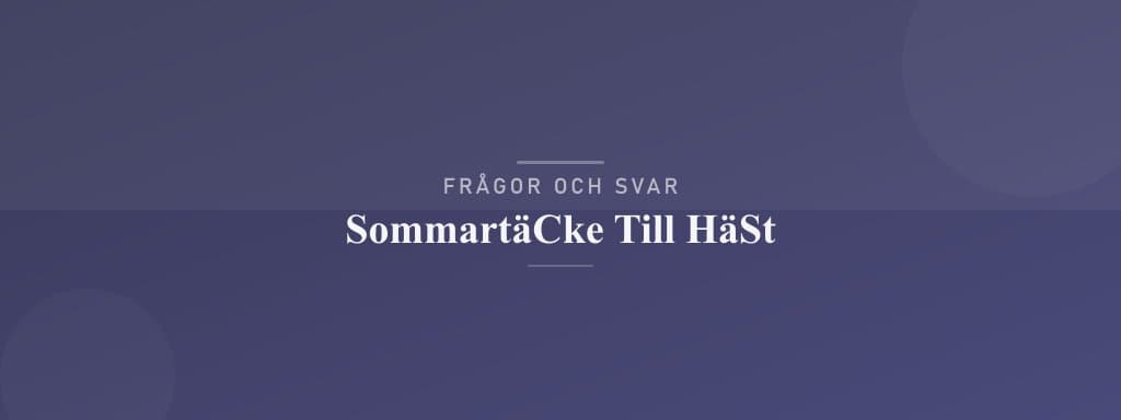 Vanliga frågor om sommartäcke till häst
