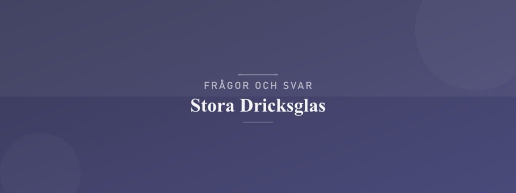 Vanliga frågor om stora dricksglas