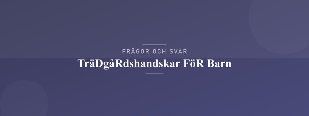 Vanliga frågor om trädgårdshandskar för barn