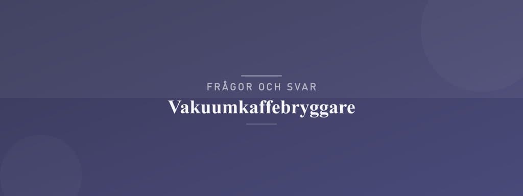 Vanliga frågor om vakuumkaffebryggare
