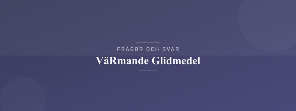 Vanliga frågor om värmande glidmedel