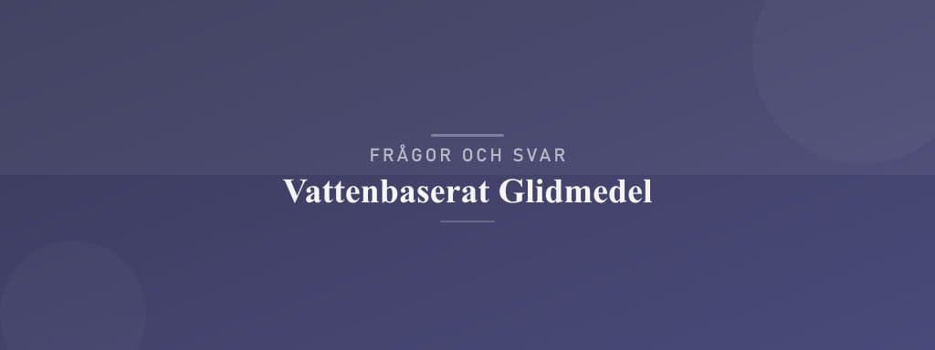 Vanliga frågor om vattenbaserat glidmedel