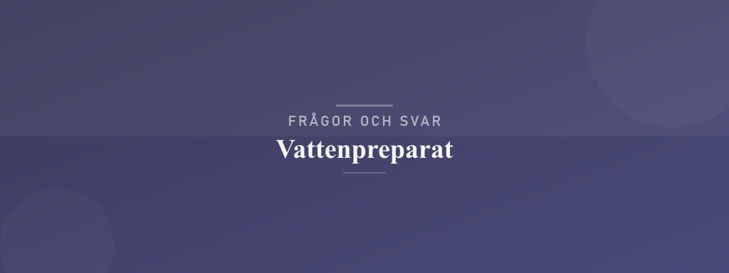 Vanliga frågor om vattenpreparat