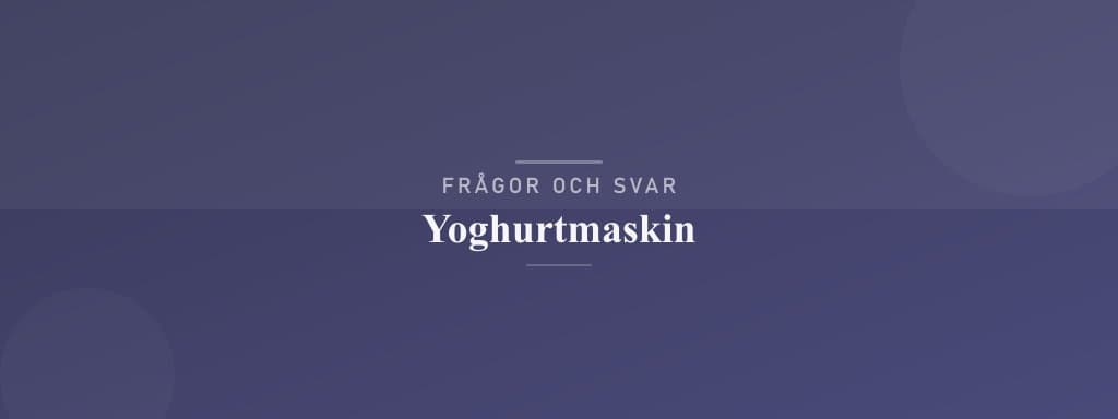 Vanliga frågor om yoghurtmaskin