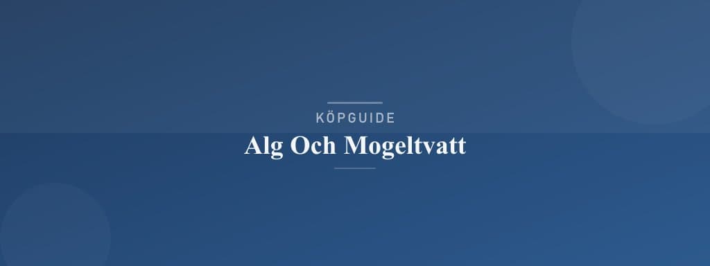 Välj rätt alg och mogeltvatt
